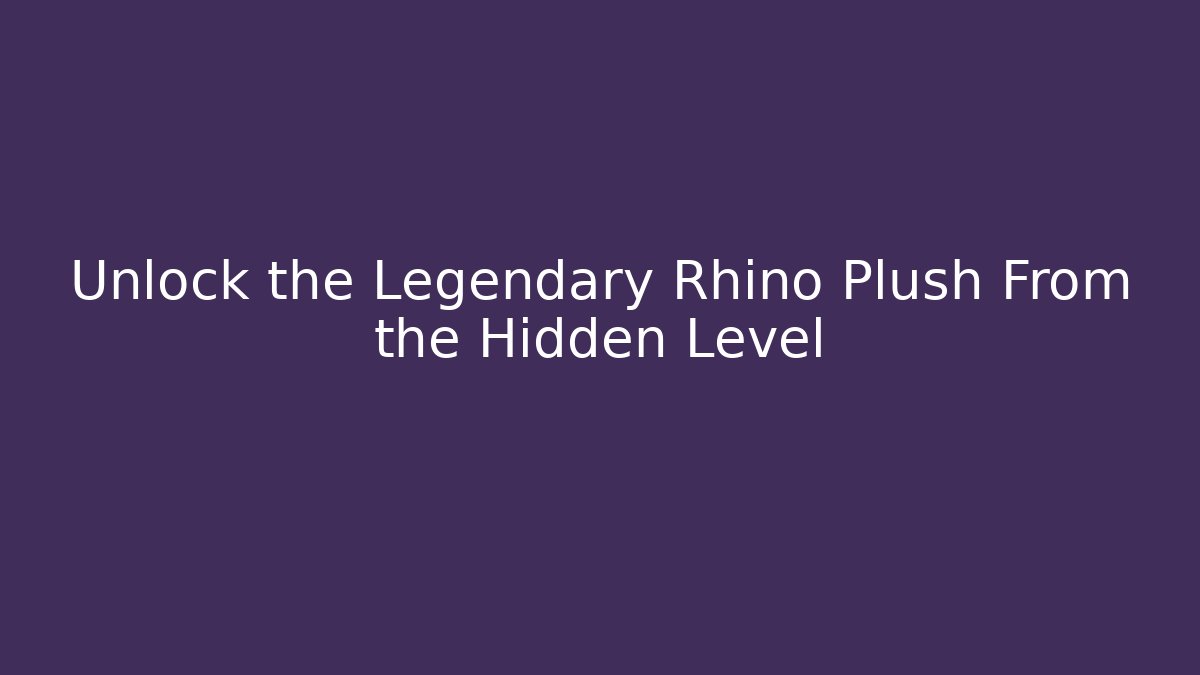 Unlock the Legendary Rhino Plush From the Hidden Level