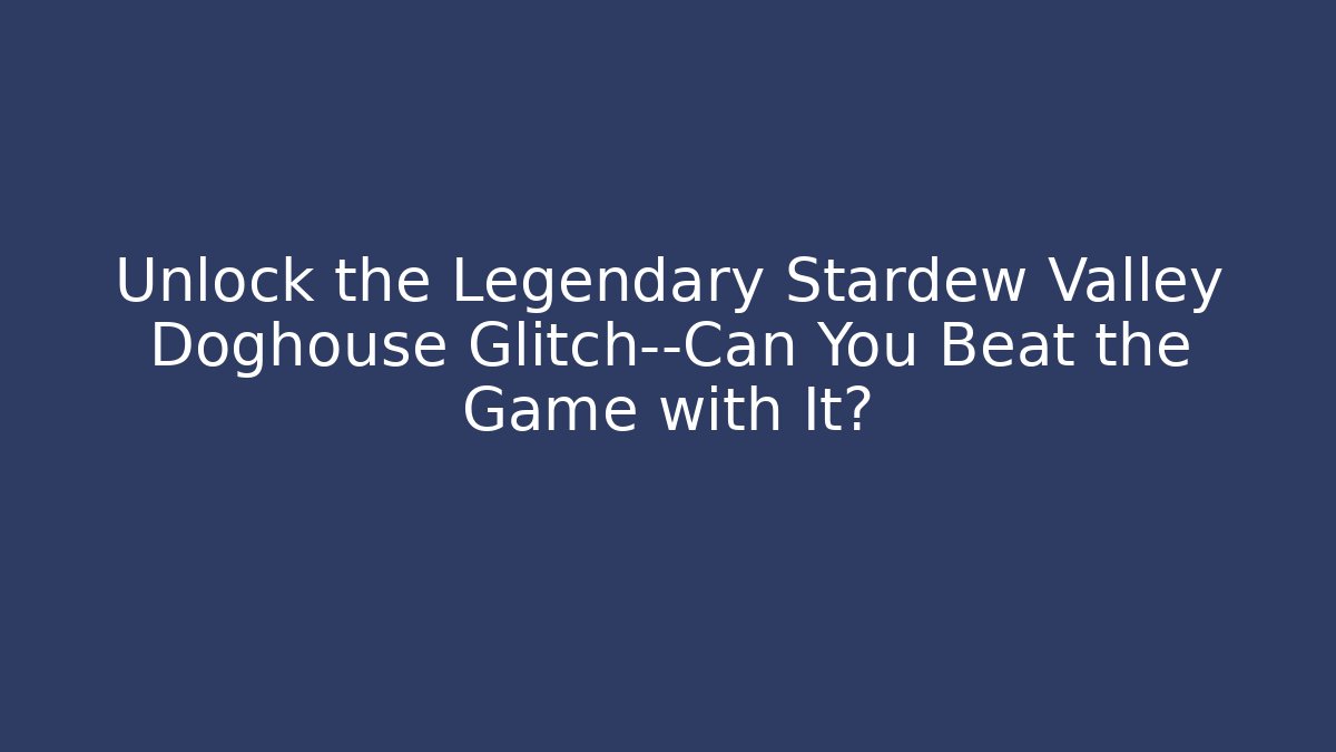 Unlock the Legendary Stardew Valley Doghouse Glitch—Can You Beat the Game with It?