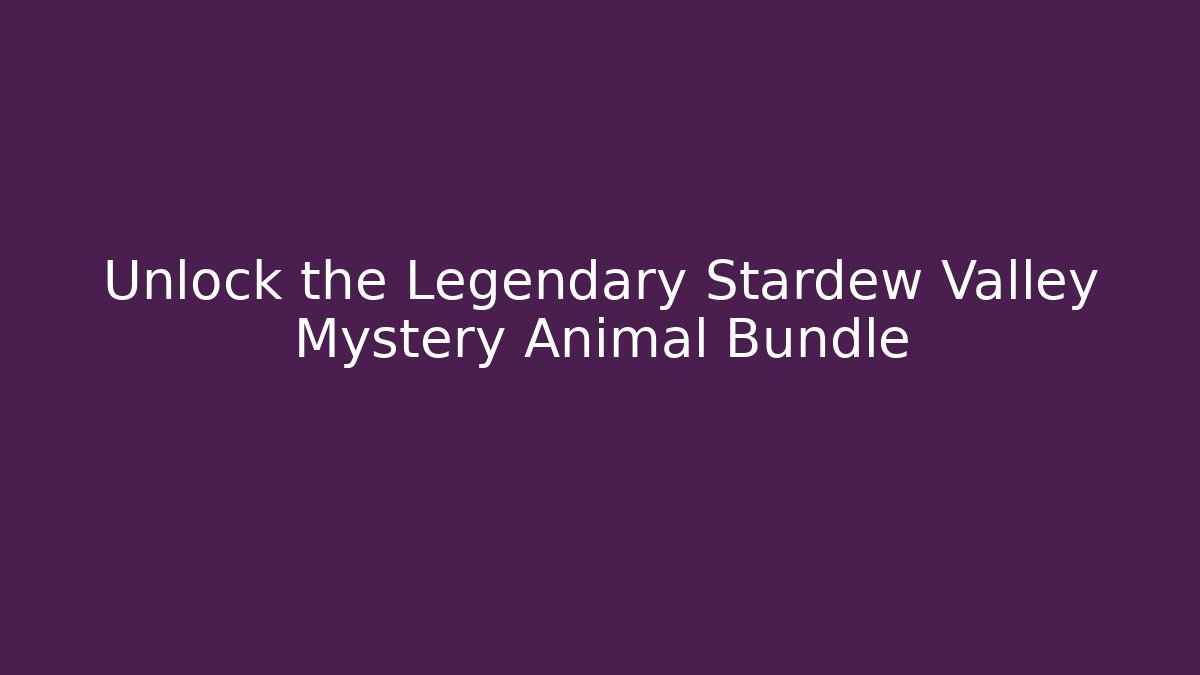 Unlock the Legendary Stardew Valley Mystery Animal Bundle