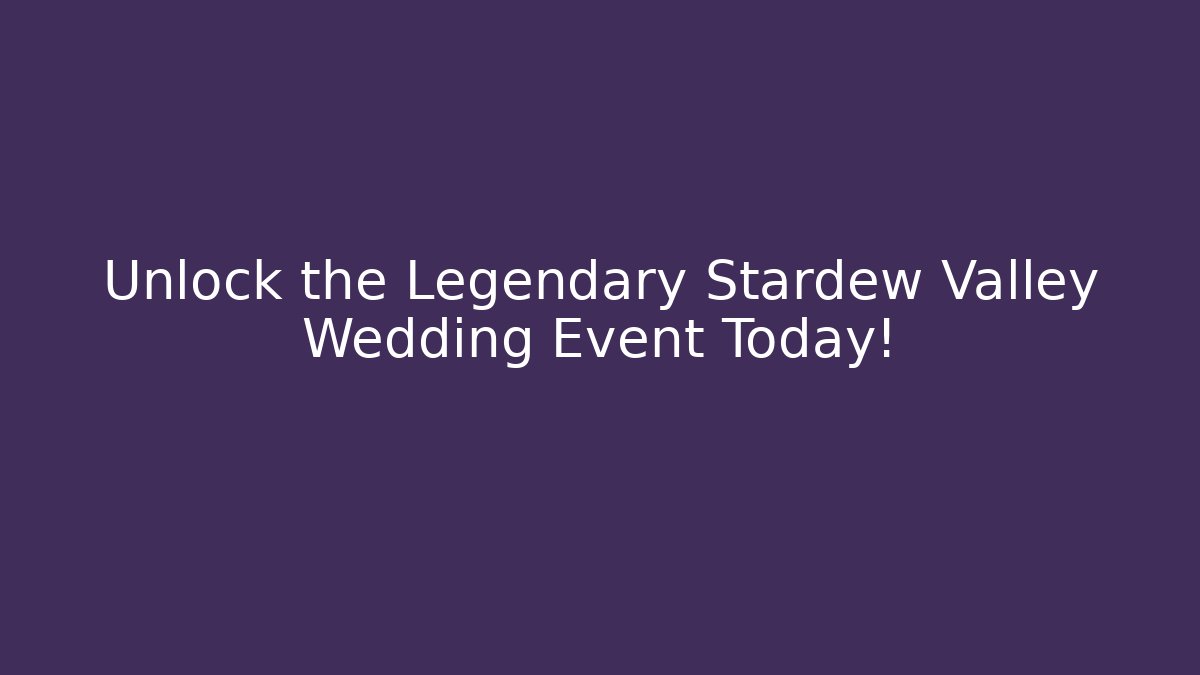 Unlock the Legendary Stardew Valley Wedding Event Today!