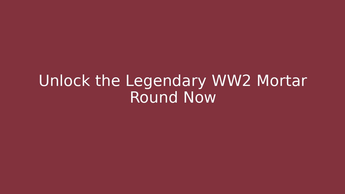 Unlock the Legendary WW2 Mortar Round Now