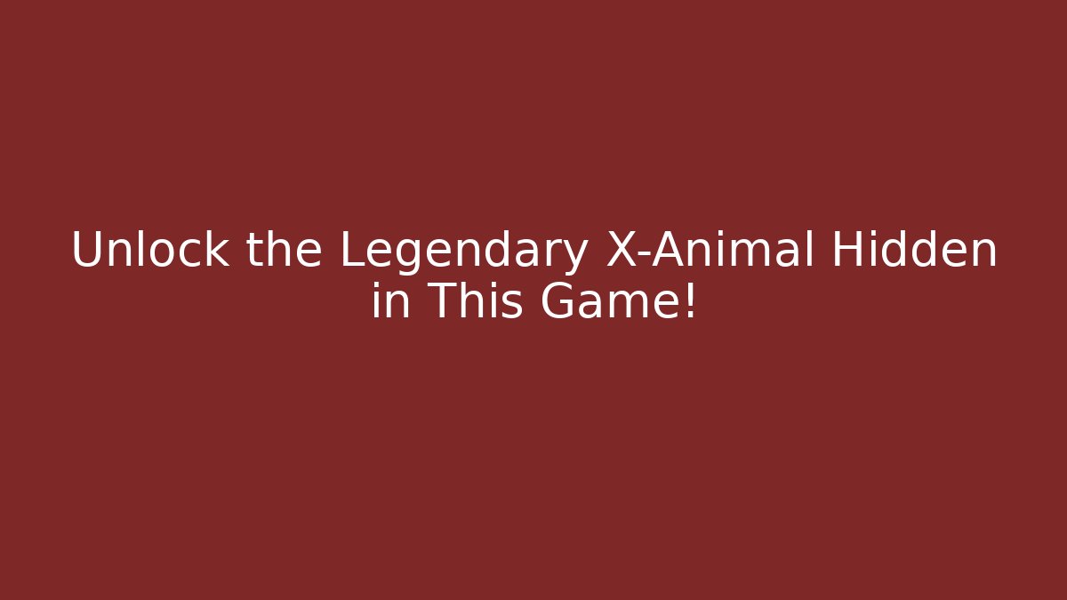 Unlock the Legendary X-Animal Hidden in This Game!