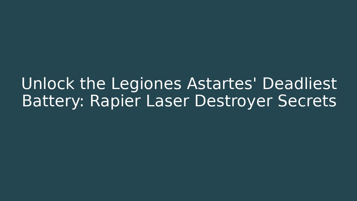Unlock the Legiones Astartes' Deadliest Battery: Rapier Laser Destroyer Secrets