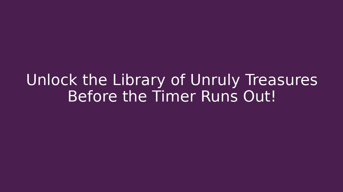 Unlock the Library of Unruly Treasures Before the Timer Runs Out!