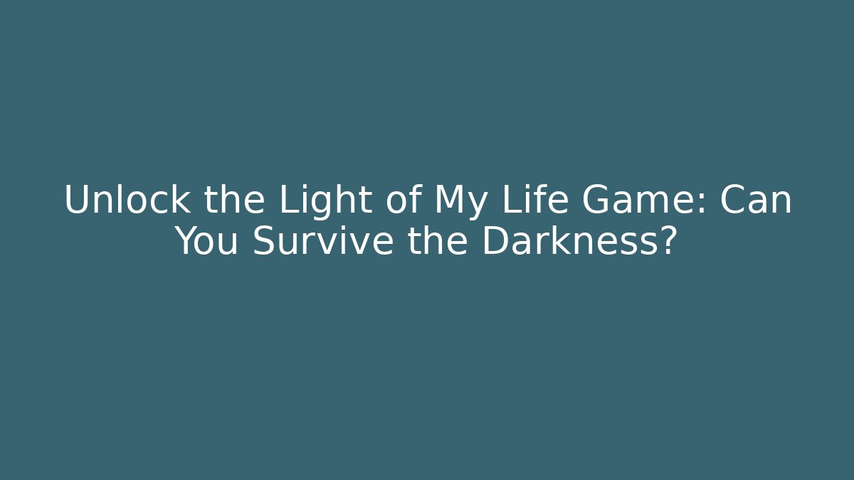 Unlock the Light of My Life Game: Can You Survive the Darkness?