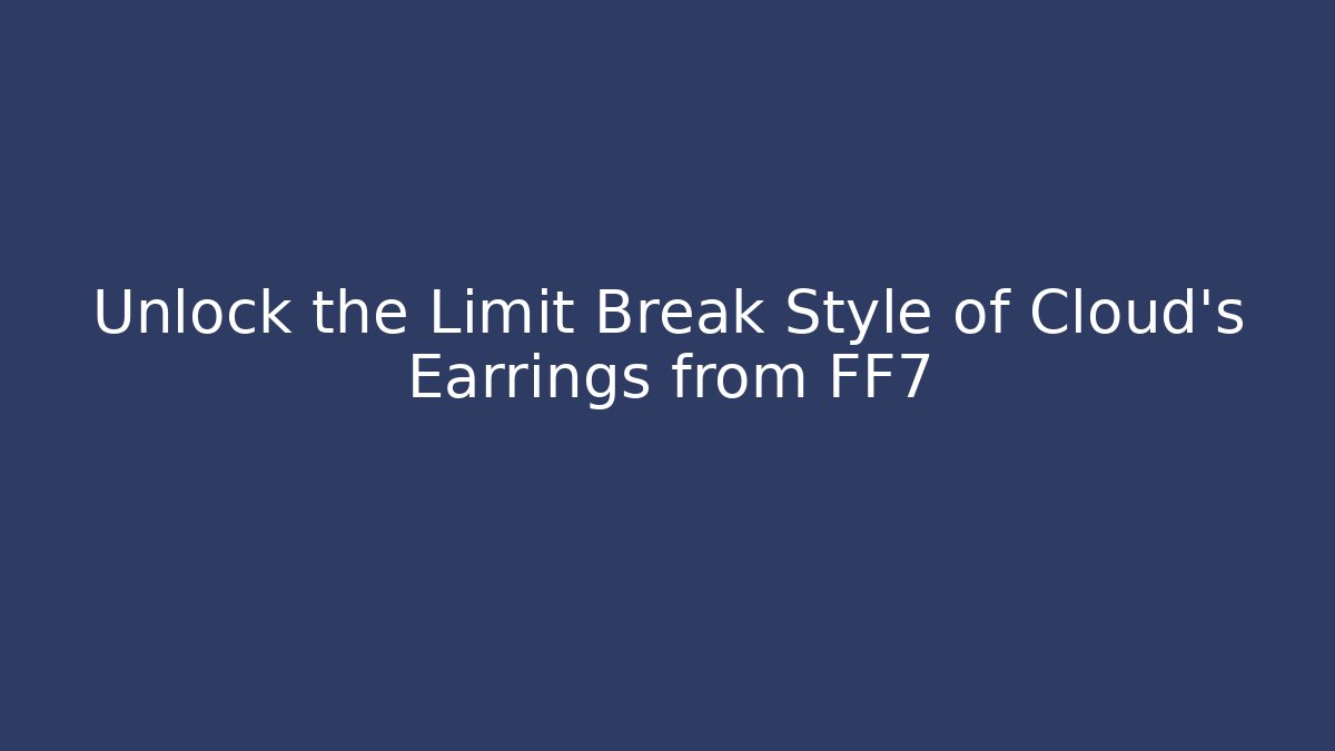 Unlock the Limit Break Style of Cloud's Earrings from FF7