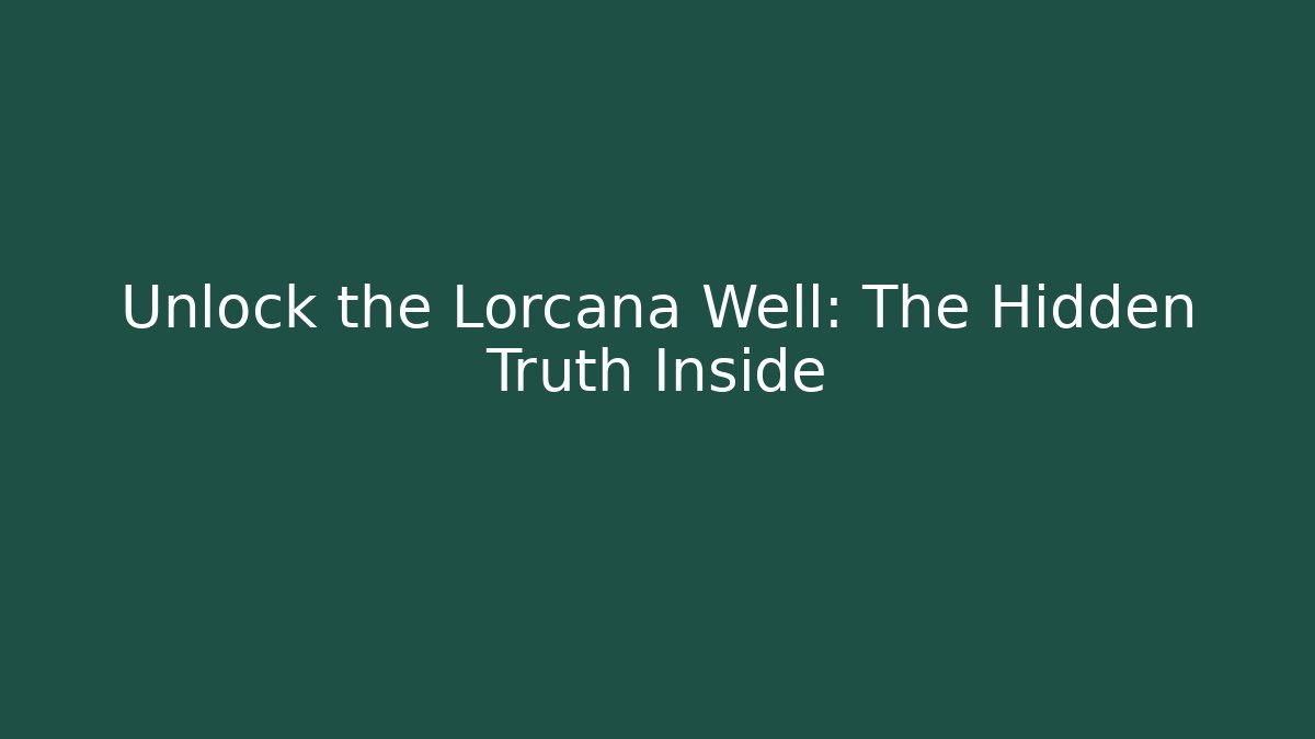 Unlock the Lorcana Well: The Hidden Truth Inside