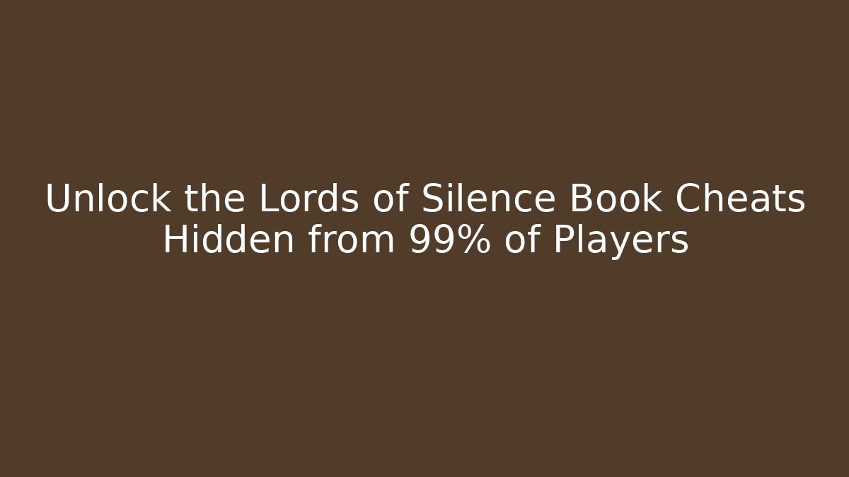 Unlock the Lords of Silence Book Cheats Hidden from 99% of Players