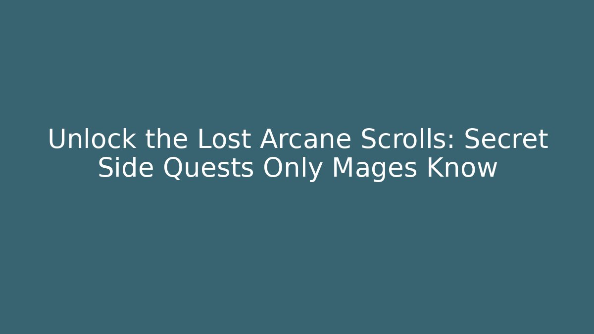 Unlock the Lost Arcane Scrolls: Secret Side Quests Only Mages Know