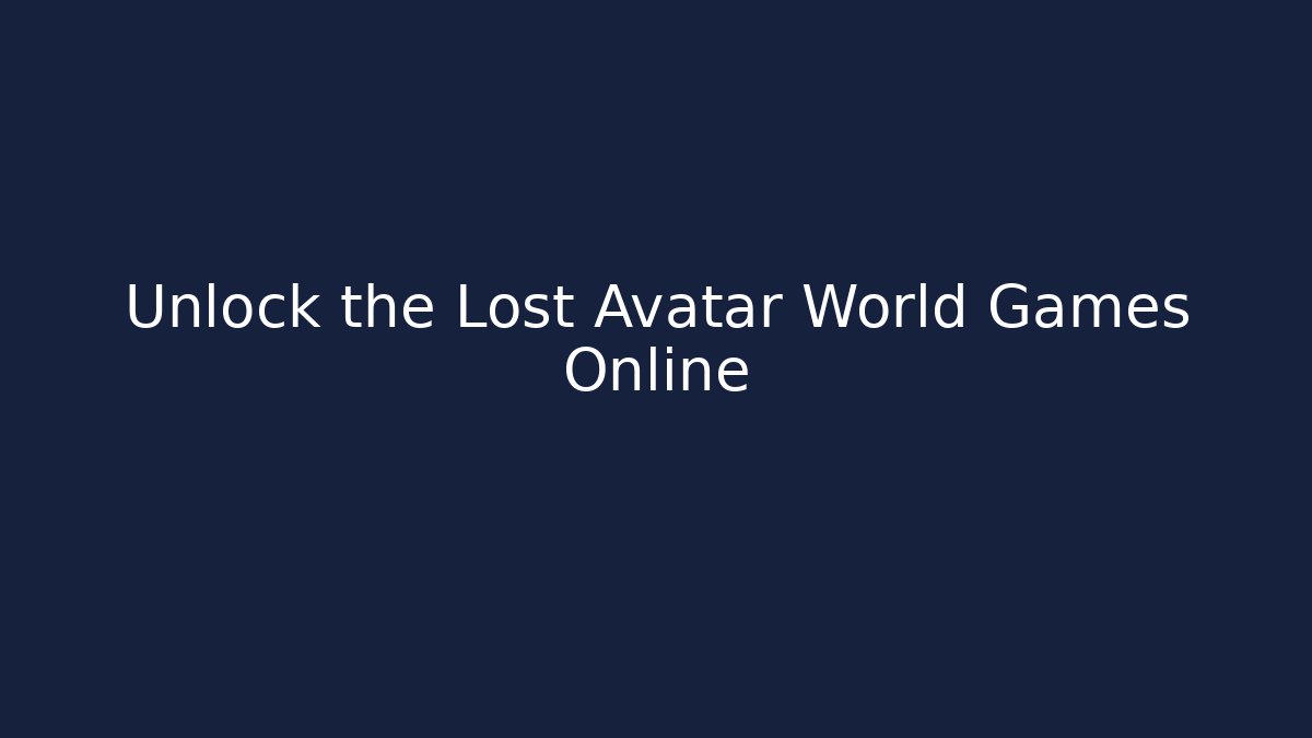 Unlock the Lost Avatar World Games Online