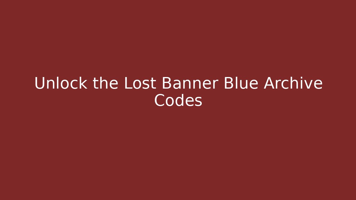 Unlock the Lost Banner Blue Archive Codes