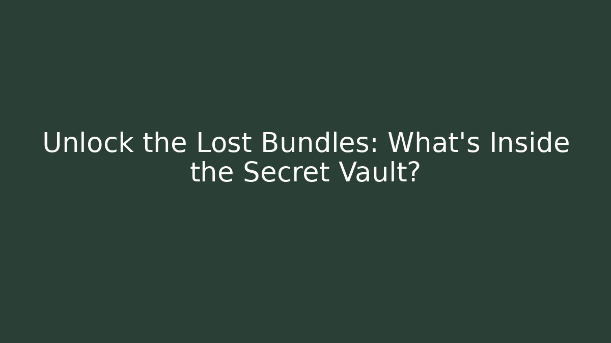 Unlock the Lost Bundles: What's Inside the Secret Vault?