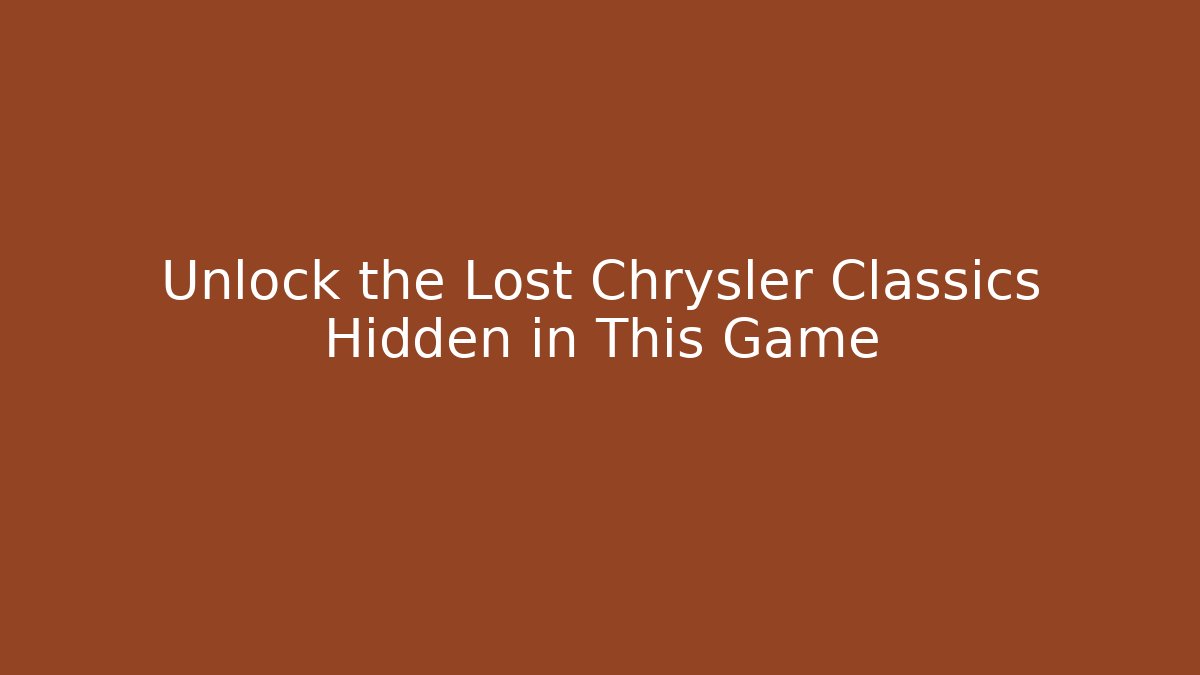 Unlock the Lost Chrysler Classics Hidden in This Game