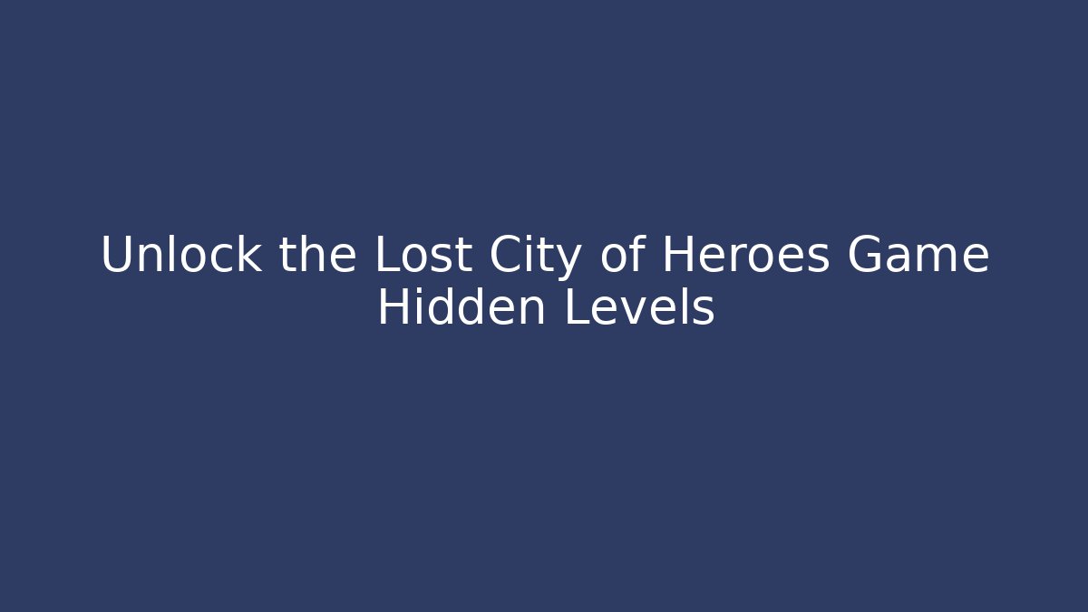 Unlock the Lost City of Heroes Game Hidden Levels