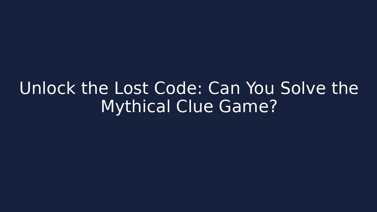 Unlock the Lost Code: Can You Solve the Mythical Clue Game?