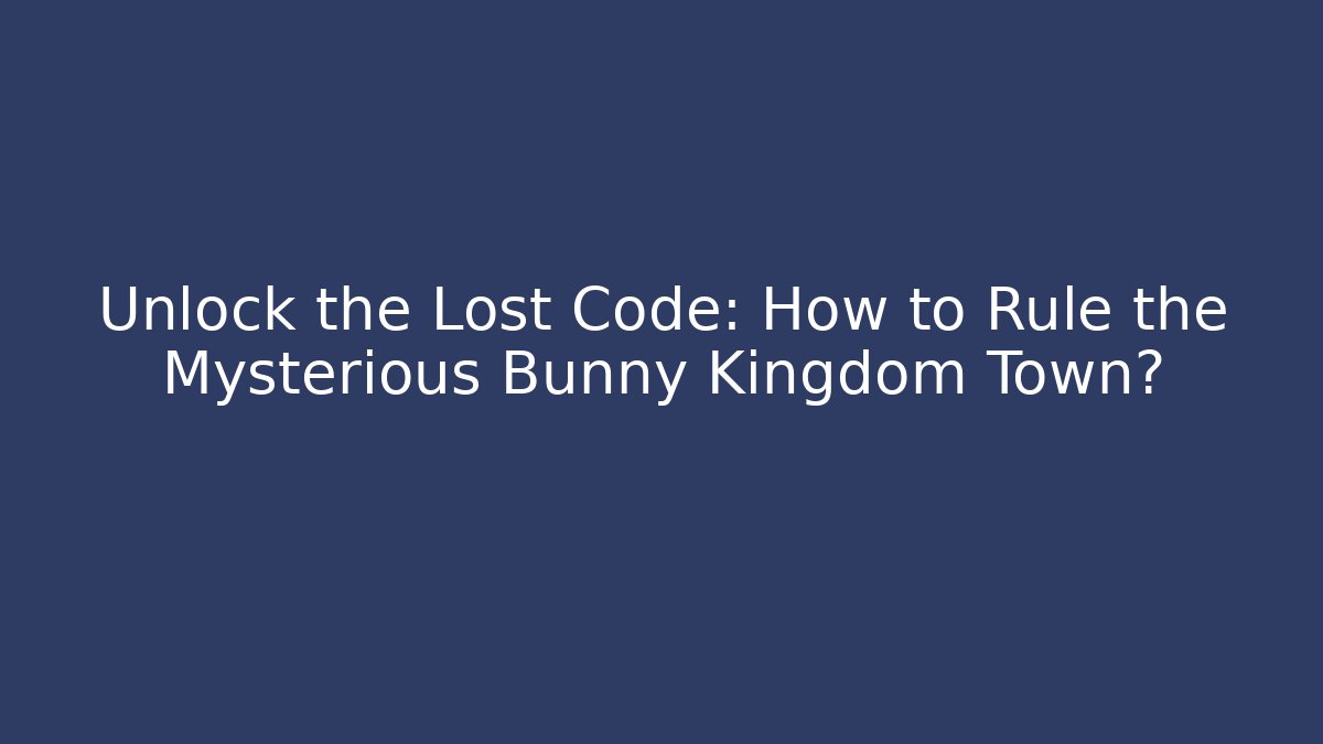 Unlock the Lost Code: How to Rule the Mysterious Bunny Kingdom Town?