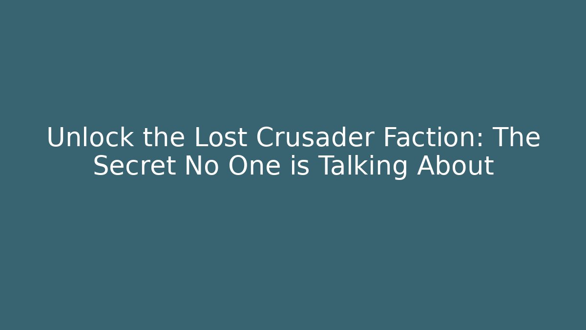 Unlock the Lost Crusader Faction: The Secret No One is Talking About