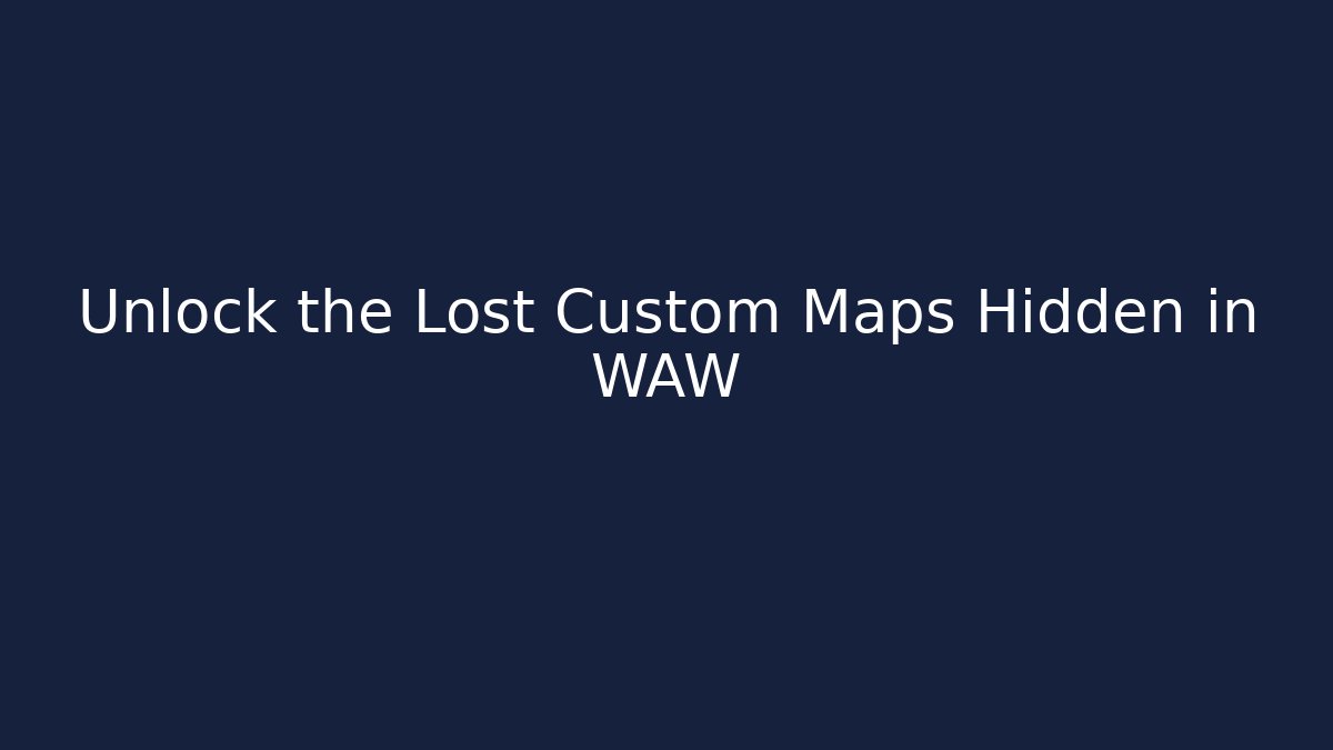 Unlock the Lost Custom Maps Hidden in WAW
