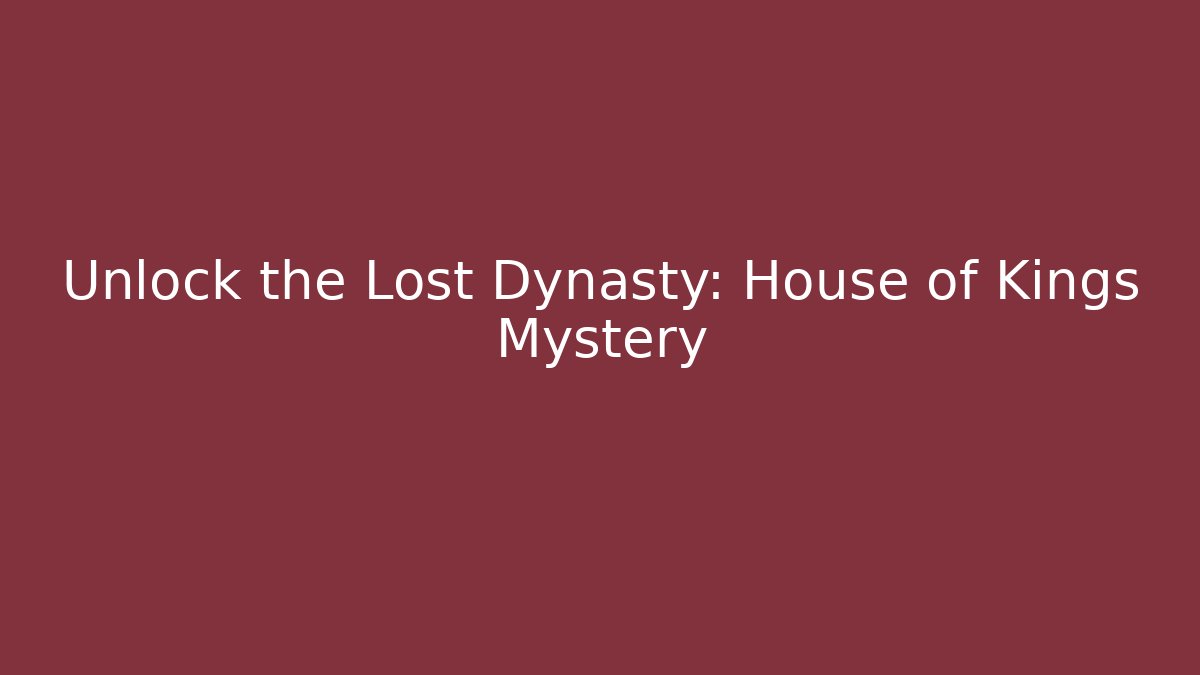 Unlock the Lost Dynasty: House of Kings Mystery
