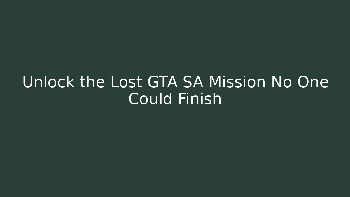 Unlock the Lost GTA SA Mission No One Could Finish