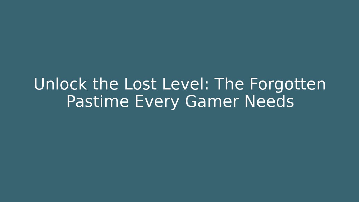 Unlock the Lost Level: The Forgotten Pastime Every Gamer Needs