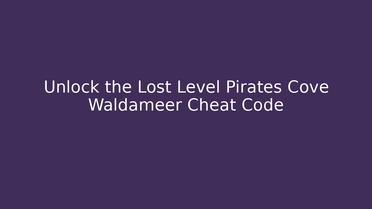 Unlock the Lost Level Pirates Cove Waldameer Cheat Code