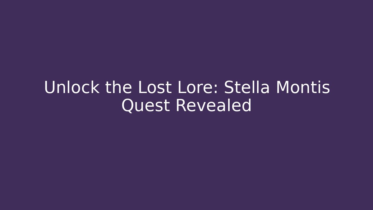 Unlock the Lost Lore: Stella Montis Quest Revealed