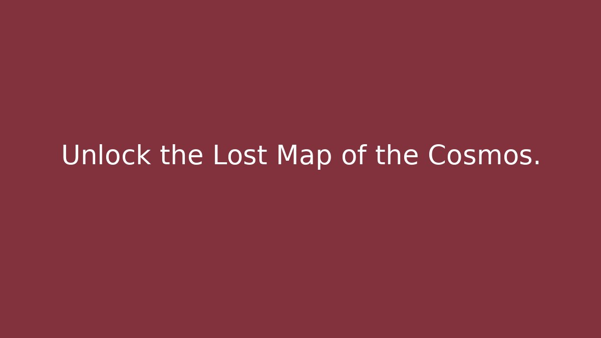Unlock the Lost Map of the Cosmos.
