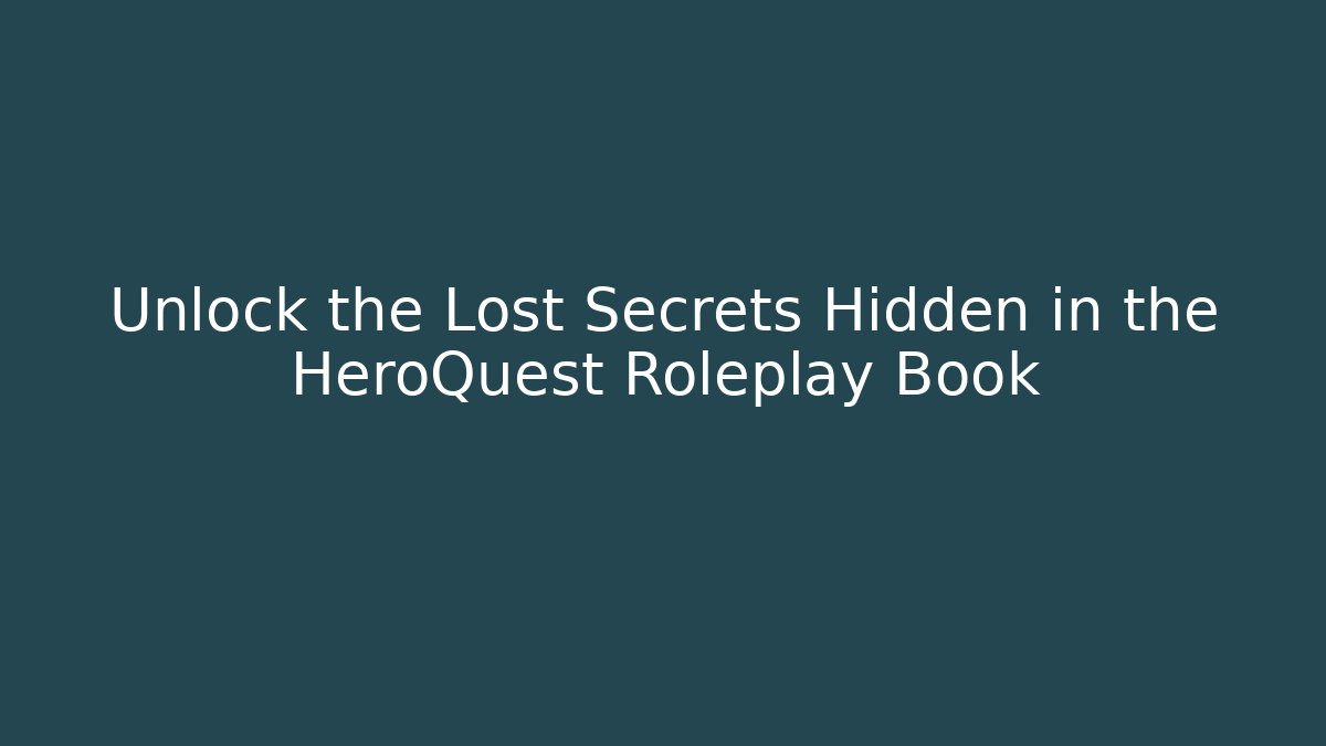 Unlock the Lost Secrets Hidden in the HeroQuest Roleplay Book - Felix Cat Insurance
