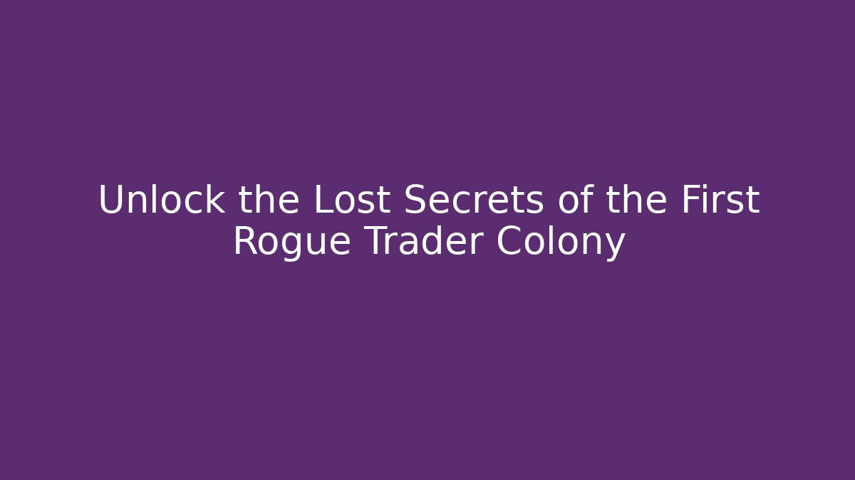 Unlock the Lost Secrets of the First Rogue Trader Colony