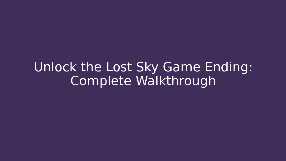 Unlock the Lost Sky Game Ending: Complete Walkthrough
