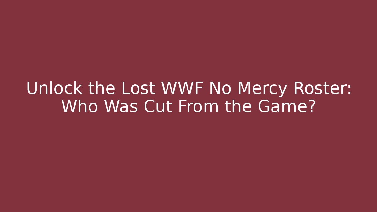 Unlock the Lost WWF No Mercy Roster: Who Was Cut From the Game?