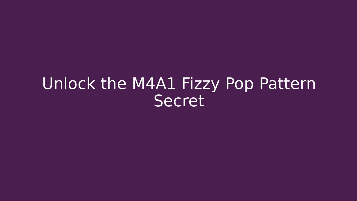 Unlock the M4A1 Fizzy Pop Pattern Secret