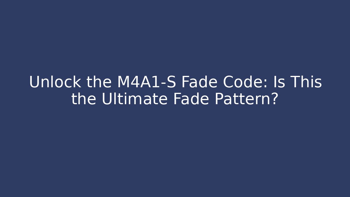 Unlock the M4A1-S Fade Code: Is This the Ultimate Fade Pattern?