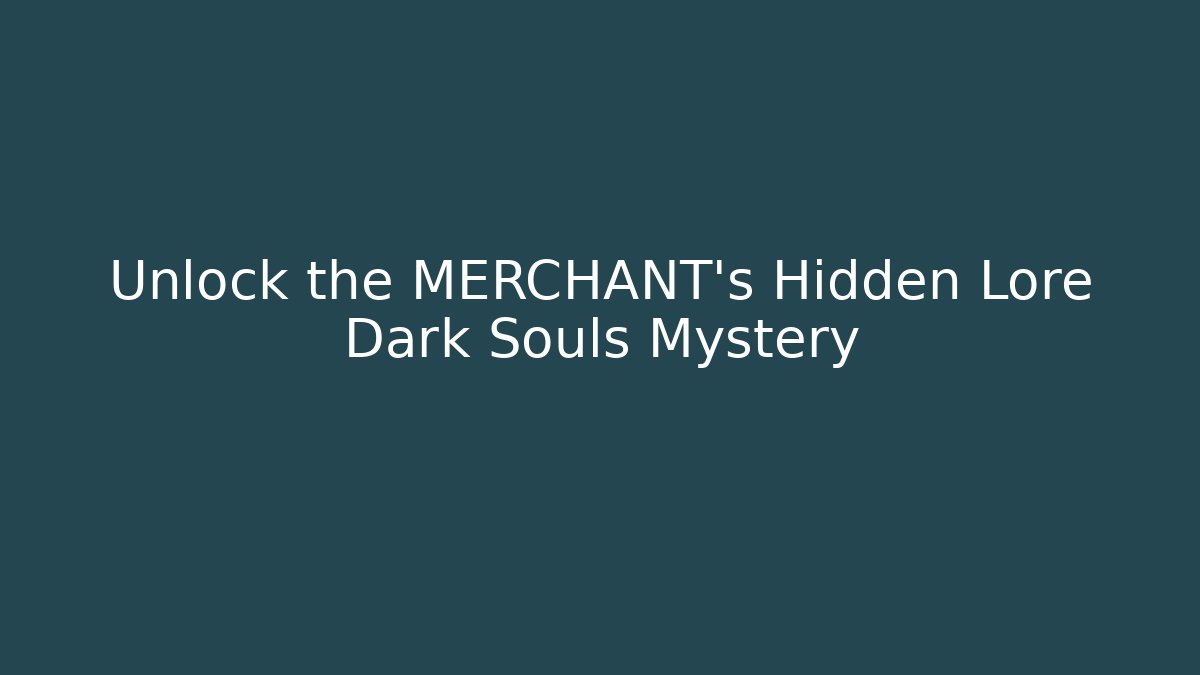 Unlock the MERCHANT's Hidden Lore Dark Souls Mystery