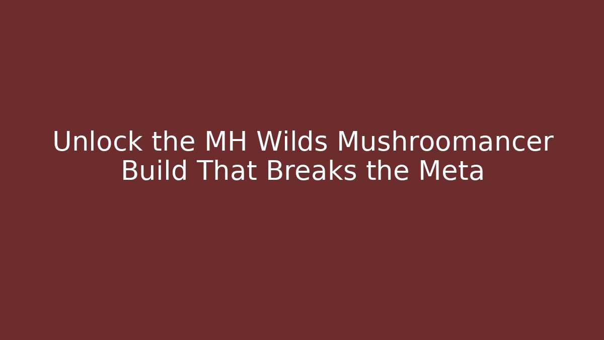 Unlock the MH Wilds Mushroomancer Build That Breaks the Meta