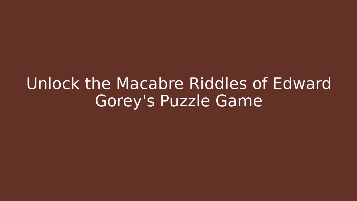 Unlock the Macabre Riddles of Edward Gorey’s Puzzle Game