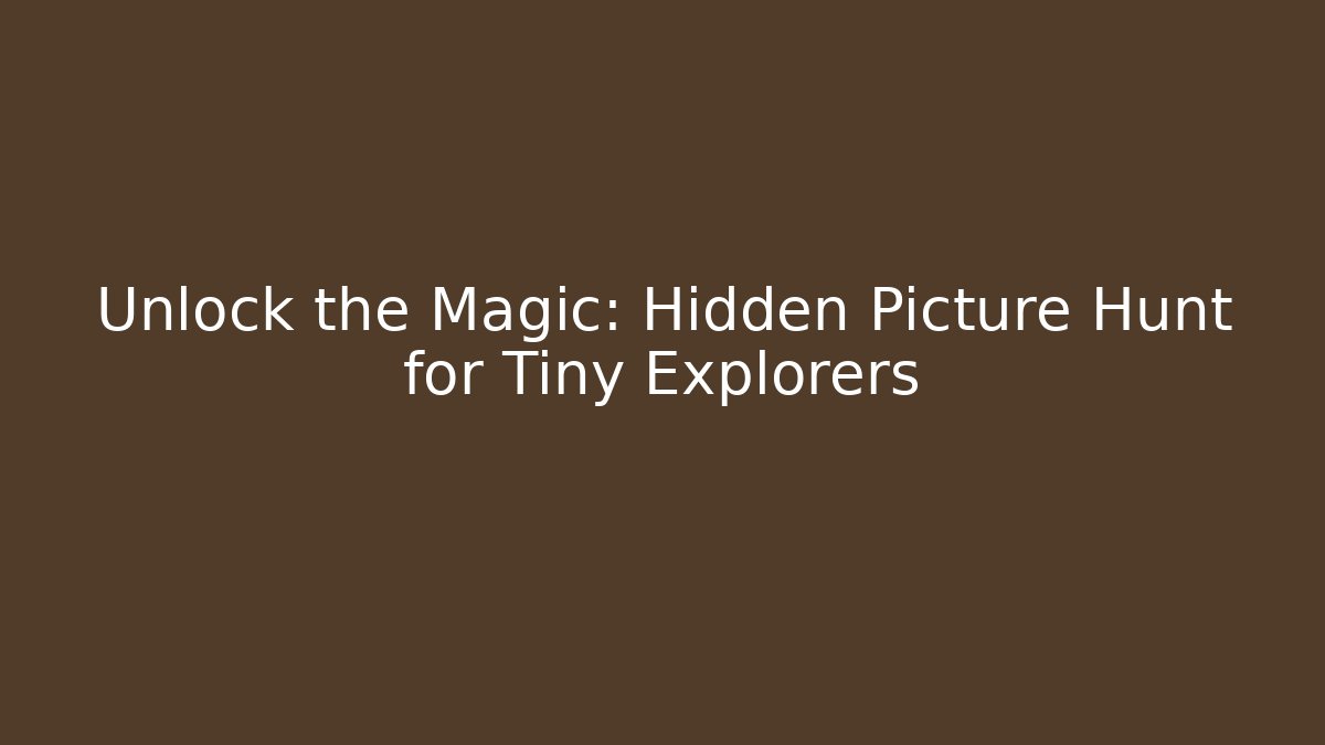 Unlock the Magic: Hidden Picture Hunt for Tiny Explorers