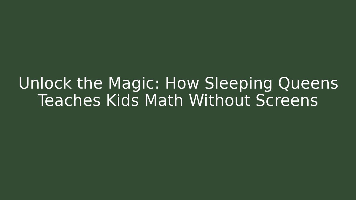 Unlock the Magic: How Sleeping Queens Teaches Kids Math Without Screens