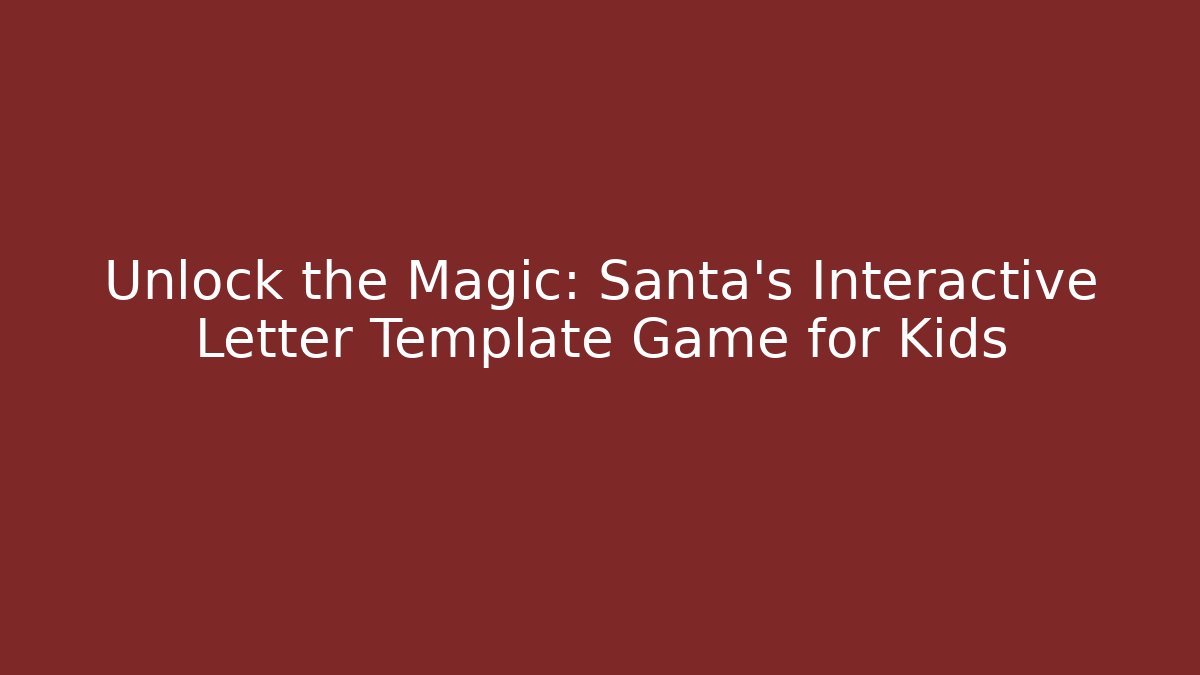 Unlock the Magic: Santa’s Interactive Letter Template Game for Kids