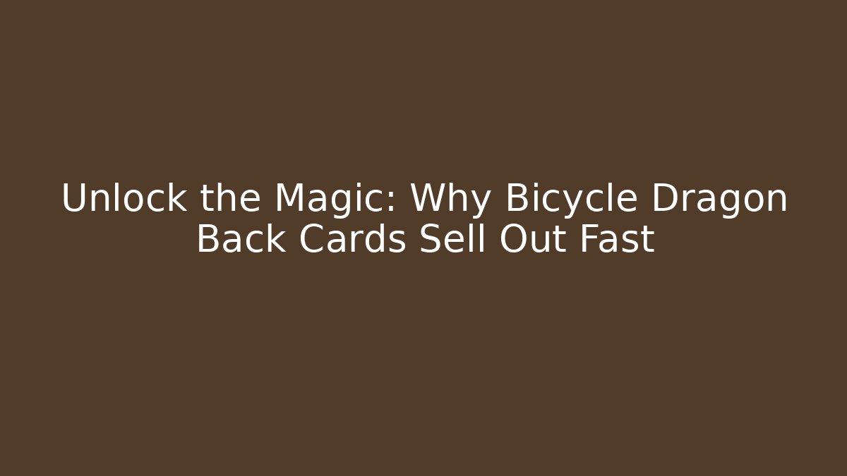 Unlock the Magic: Why Bicycle Dragon Back Cards Sell Out Fast
