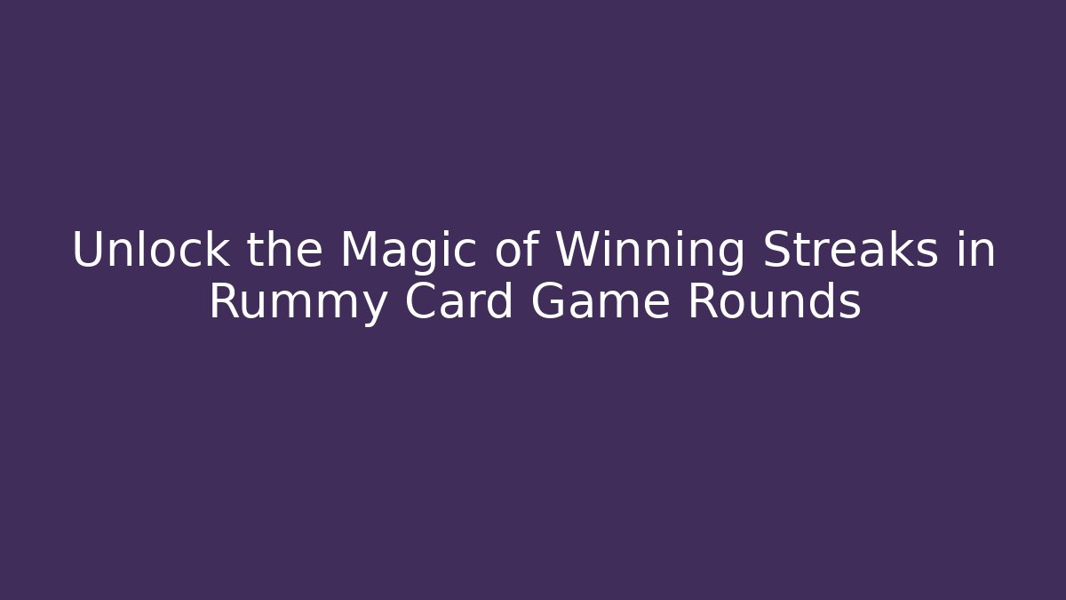 Unlock the Magic of Winning Streaks in Rummy Card Game Rounds