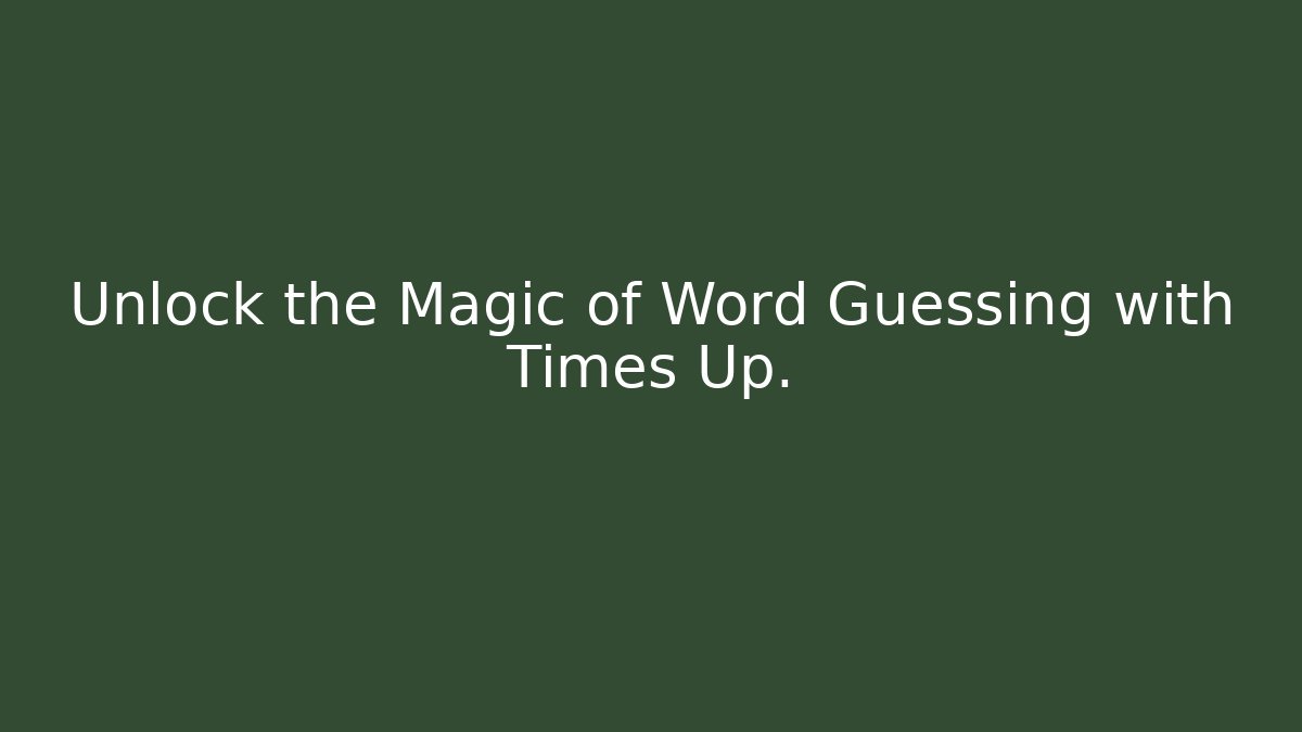 Unlock the Magic of Word Guessing with Times Up.