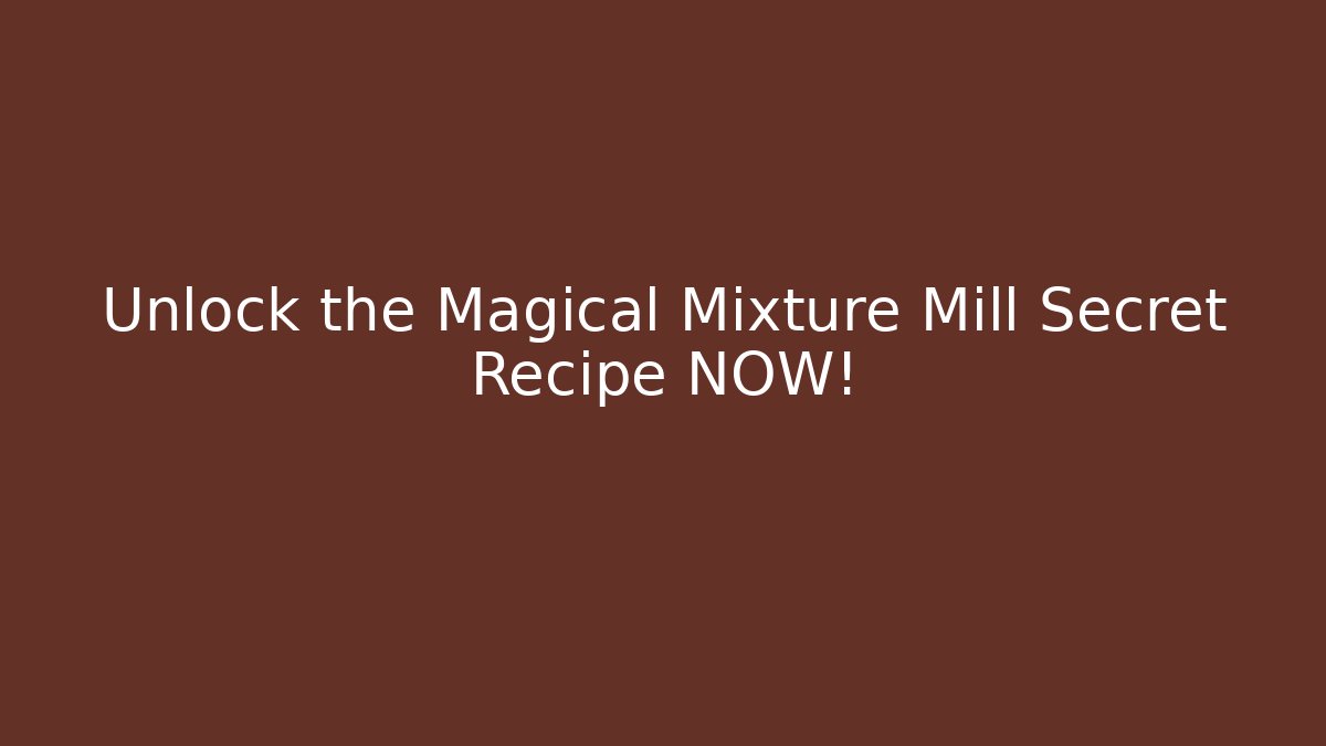 Unlock the Magical Mixture Mill Secret Recipe NOW!
