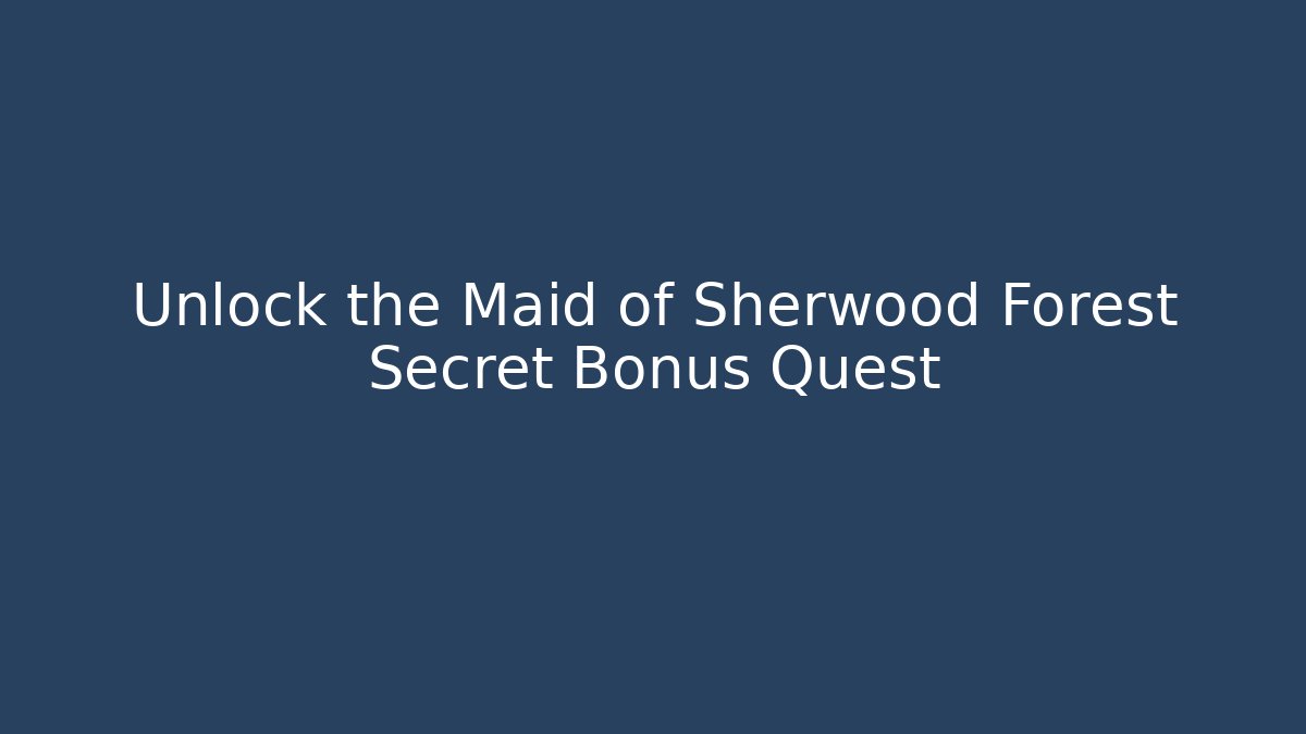 Unlock the Maid of Sherwood Forest Secret Bonus Quest