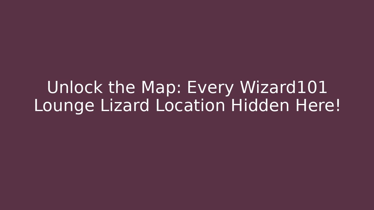 Unlock the Map: Every Wizard101 Lounge Lizard Location Hidden Here! - Felix Cat Insurance