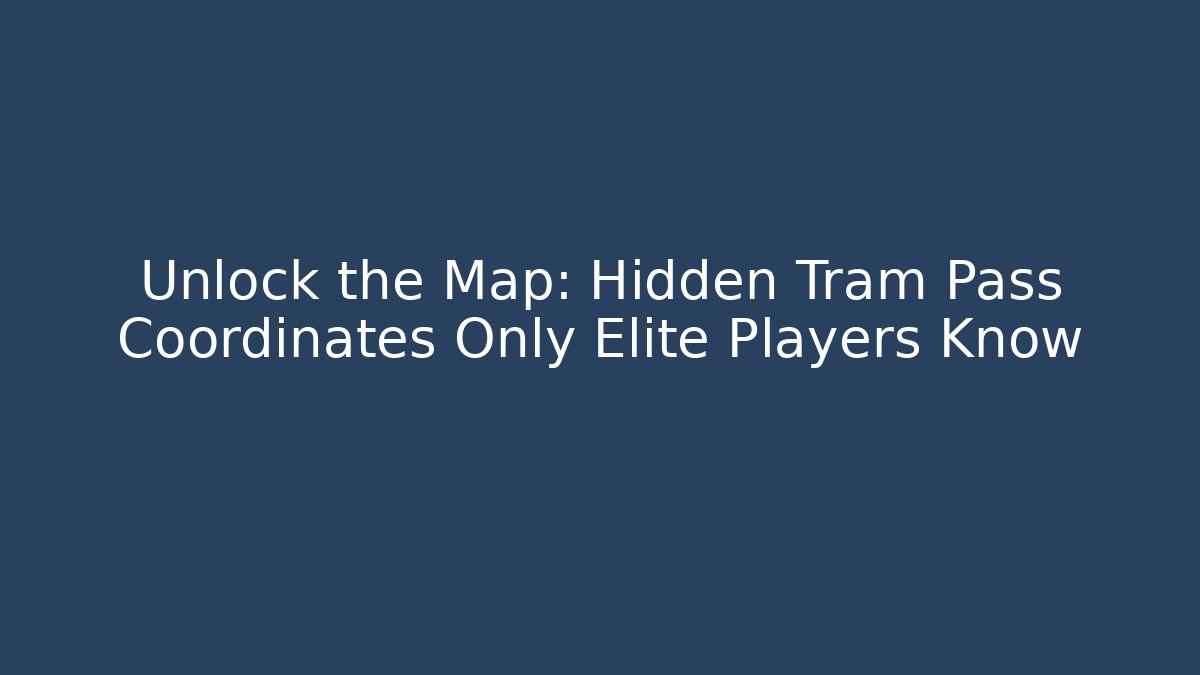 Unlock the Map: Hidden Tram Pass Coordinates Only Elite Players Know - Felix Cat Insurance