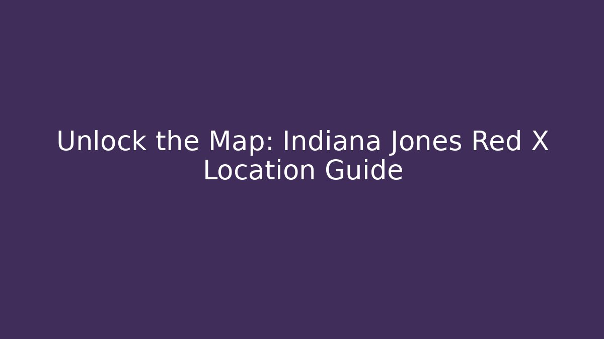 Unlock the Map: Indiana Jones Red X Location Guide