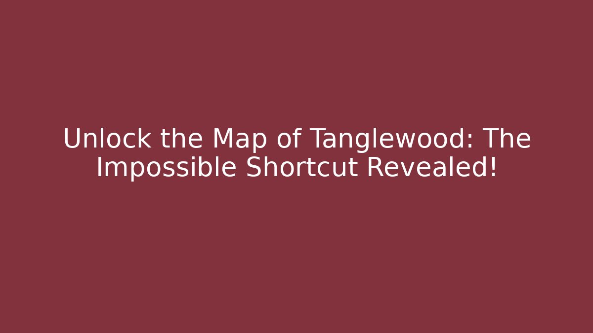 Unlock the Map of Tanglewood: The Impossible Shortcut Revealed!