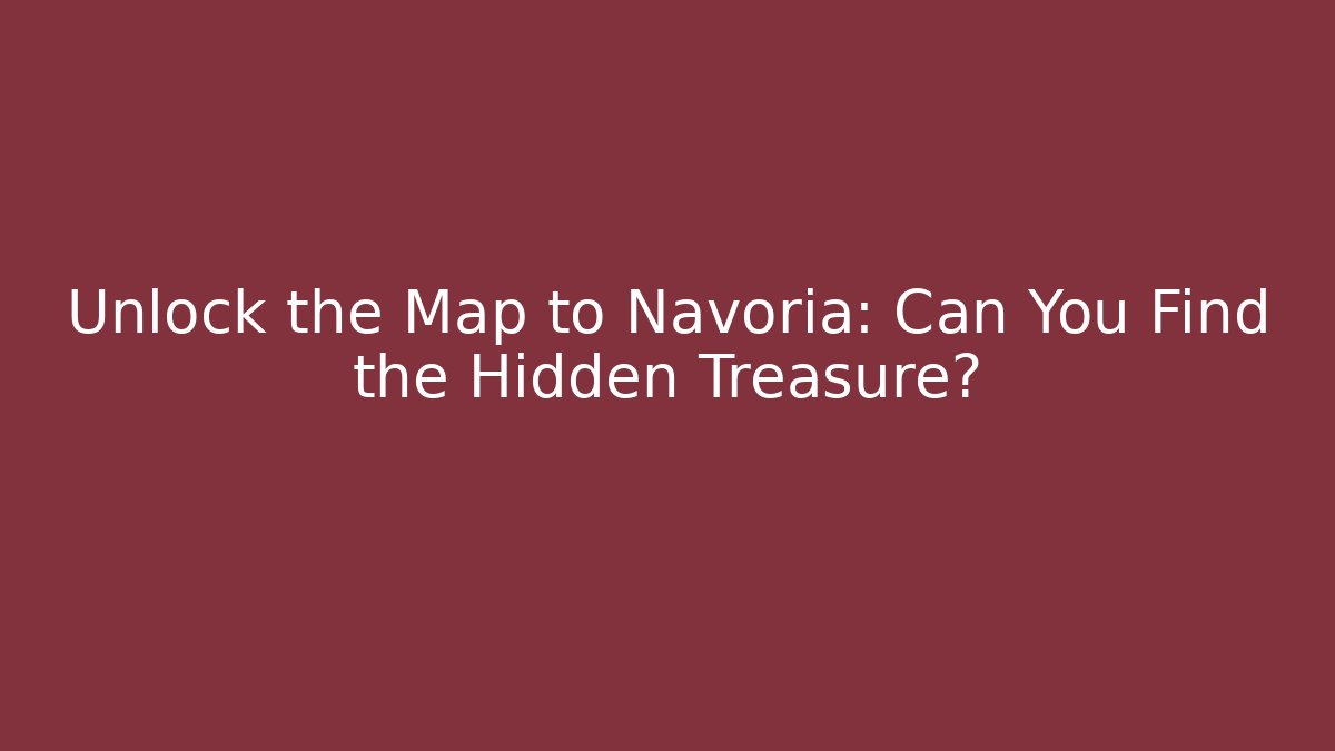 Unlock the Map to Navoria: Can You Find the Hidden Treasure?